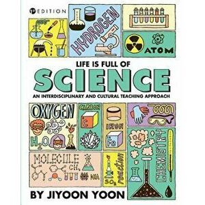 Life is Full of Science: An Interdisciplinary and Cultural Teaching Approach, Paperback - Jiyoon Yoon imagine