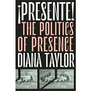 !Presente!. The Politics of Presence, Paperback - Diana Taylor imagine