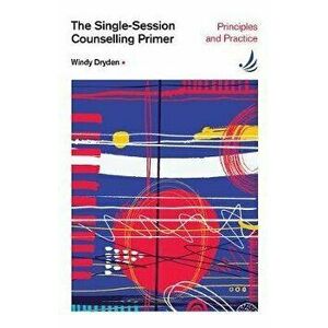 Single-Session Counselling Primer. principles and practice, Paperback - Windy Dryden imagine