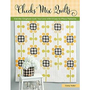 Checks Mix Quilts: Get the Gingham Look You Love with 8 Easy-To-Piece Patterns, Paperback - Corey Yoder imagine
