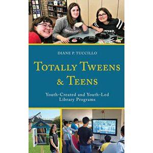Totally Tweens and Teens: Youth-Created and Youth-Led Library Programs, Paperback - Diane P. Tuccillo imagine