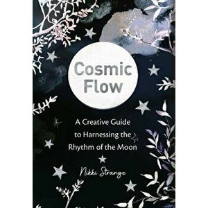 Cosmic Flow. A creative guide to harnessing the rhythm of the moon, Paperback - Nikki Strange imagine