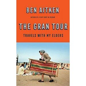 Gran Tour. Travels with my Elders, Paperback - Ben Aitken imagine