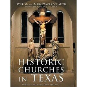 Historic Churches in Texas: Through the Lens Series, Volume II, Hardcover - William Schaefer imagine