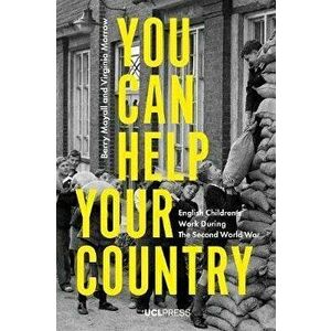You Can Help Your Country. English Children's Work During the Second World War, Paperback - Virginia Morrow imagine