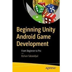 Beginning Unity Android Game Development. From Beginner to Pro, Paperback - Kishan Takoordyal imagine