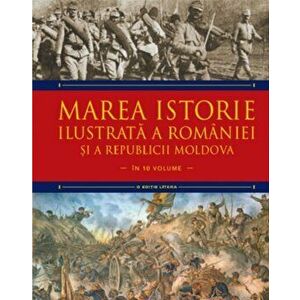 Marea istorie ilustrata a Romaniei si a Republicii Moldova. Vol 7 - Ioan-Aurel Pop, Ioan Bolovan imagine