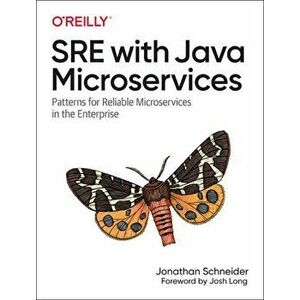 SRE with Java Microservices. Patterns for Reliable Microservices and Serverless Applications in the Enterprise, Paperback - Jon Schneider imagine