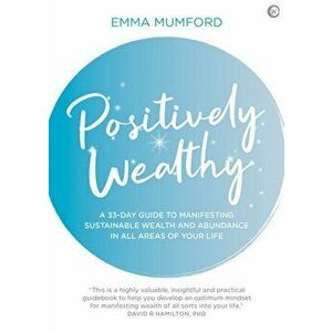 Positively Wealthy. A 33-day guide to manifesting sustainable wealth and abundance in all areas of your life, Paperback - Emma Mumford imagine