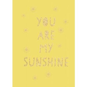 You Are My Sunshine. Uplifting Quotes for an Awesome Friend, Hardback - Summersdale Publishers imagine