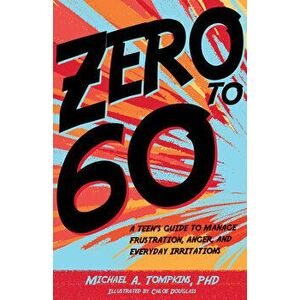Zero to 60: A Teen's Guide to Manage Frustration, Anger, and Everyday Irritations, Hardcover - Michael A. Tompkins imagine