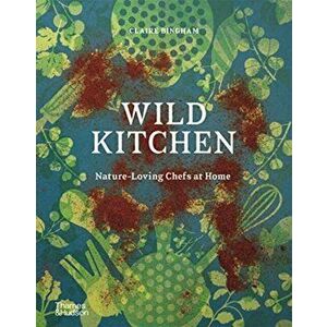 Wild Kitchen. Nature-Loving Chefs at Home, Hardback - Claire Bingham imagine