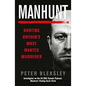 Manhunt. Hunting Britain's Most Wanted Murderer, Paperback - Peter Bleksley imagine