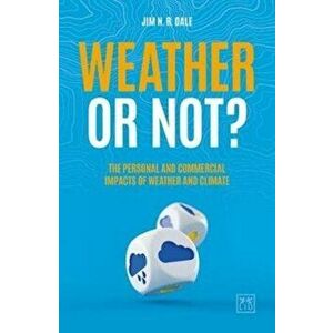 Weather or Not?. The Personal and Commercial Impacts of Weather and Climate, Paperback - Jim N. R. Dale imagine