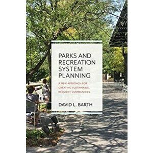 Parks and Recreation System Planning. A New Approach for Creating Sustainable, Resilient Communities, Paperback - David Barth imagine