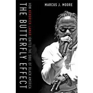Butterfly Effect. How Kendrick Lamar Ignited the Soul of Black America, Hardback - Marcus J. Moore imagine
