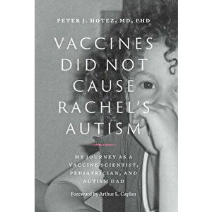 Vaccines Did Not Cause Rachel's Autism: My Journey as a Vaccine Scientist, Pediatrician, and Autism Dad, Paperback - Peter J. Hotez imagine