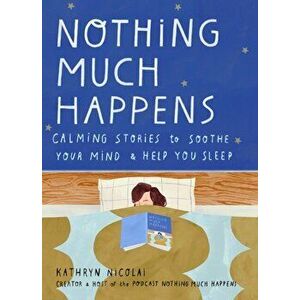 Nothing Much Happens. Calming stories to soothe your mind and help you sleep, Hardback - Kathryn Nicolai imagine
