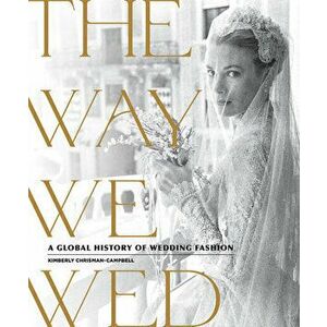 The Way We Wed: A Global History of Wedding Fashion, Hardcover - Kimberly Chrisman-Campbell imagine