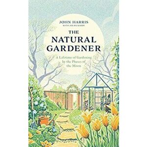 Natural Gardener. A Lifetime of Gardening by the Phases of the Moon, Hardback - Jim Rickards imagine