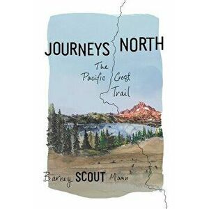 Journeys North: The Pacific Crest Trail, Paperback - Barney Scout Mann imagine