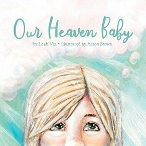 Our Heaven Baby: A Children's Book on Miscarriage and the Hope of Heaven, Paperback - Leah Vis imagine