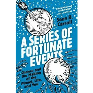 Series of Fortunate Events. Chance and the Making of the Planet, Life, and You, Hardback - Sean B. Carroll imagine