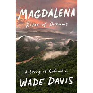 Magdalena: River of Dreams: A Story of Colombia, Hardcover - Wade Davis imagine
