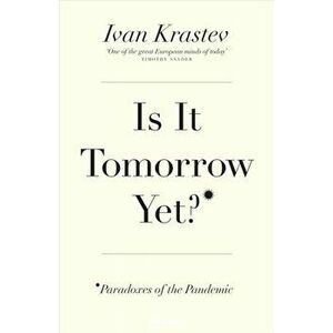 Is It Tomorrow Yet?. Paradoxes of the Pandemic, Hardback - Ivan Krastev imagine
