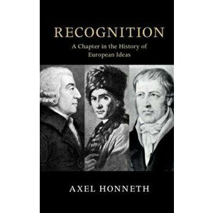Recognition. A Chapter in the History of European Ideas, Paperback - Axel Honneth imagine