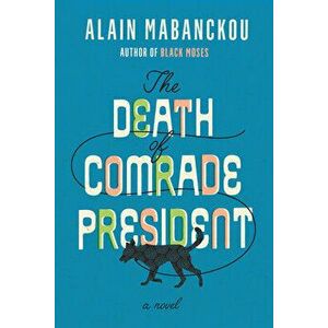 The Death of Comrade President, Hardcover - Alain Mabanckou imagine