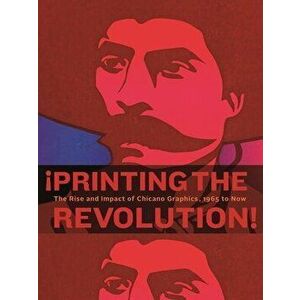 ¡printing the Revolution!: The Rise and Impact of Chicano Graphics, 1965 to Now, Paperback - Carmen Ramos imagine