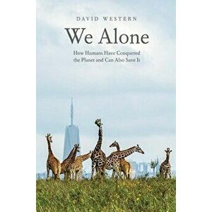 We Alone: How Humans Have Conquered the Planet and Can Also Save It, Hardcover - David Western imagine