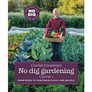 Charles Dowding's No Dig Gardening. Course 1, Hardback - Charles Dowding imagine