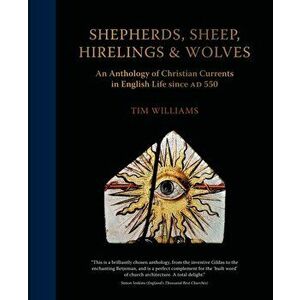 Shepherds, Sheep, Hirelings and Wolves. An Anthology of Christian Currents in English Life since 550 AD, Hardback - Tim Williams imagine