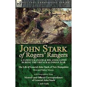 John Stark of Rogers' Rangers: a Famous Ranger and His Associates During the French & Indian War: The Life of General John Stark of New Hampshire by - imagine