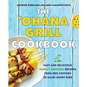 'ohana Grill Cookbook. Easy and Delicious Hawai'i-Inspired Recipes from BBQ Chicken to Kalbi Short Ribs, Hardback - Dawn Sakamoto Paiva imagine