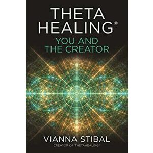 ThetaHealing (R): You and the Creator. Deepen Your Connection with the Energy of Creation, Paperback - Vianna Stibal imagine