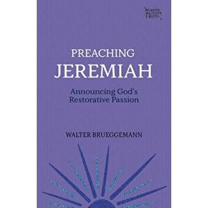 Preaching Jeremiah: Announcing God's Restorative Passion, Paperback - Walter Brueggemann imagine