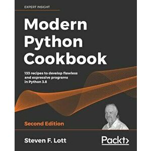 Modern Python Cookbook - Second Edition: 133 recipes to develop flawless and expressive programs in Python 3.8, Paperback - Steven F. Lott imagine