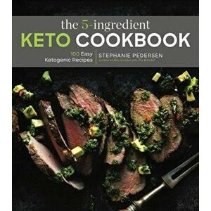 5-Ingredient Keto Cookbook. 100 Easy Ketogenic Recipes, Paperback - Stephanie Pedersen imagine