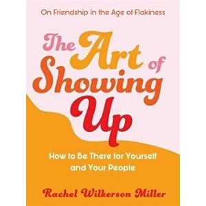 Art of Showing Up, Paperback - Rachel Wilkerson Miller imagine
