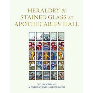 Heraldry and Stained Glass at Apothecaries' Hall, Hardback - Andrew Wallington-Smith imagine
