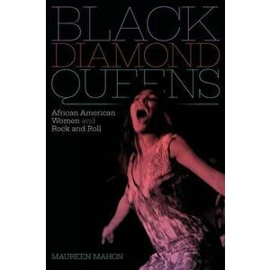 Black Diamond Queens. African American Women and Rock and Roll, Paperback - Maureen Mahon imagine