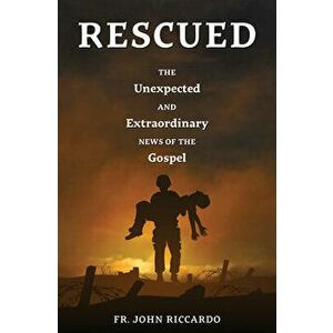 Rescued: The Unexpected and Extraordinary News of the Gospel, Paperback - John Riccardo imagine