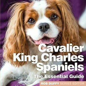Cavalier King Charles Spaniels: The Essential Guide, Paperback - Rob Duffy imagine
