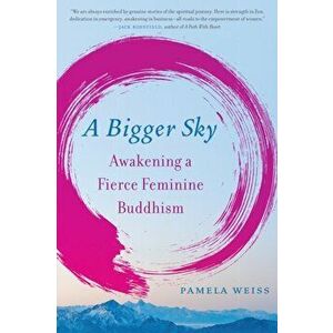 Bigger Sky. Awakening a Fierce Feminine Buddhism, Paperback - Pamela Weiss imagine