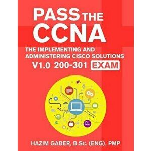 PASS the CCNA: The Implementing and Administering Cisco Solutions (CCNA) v1.0 200-301 Exam, Paperback - Hazim Gaber imagine