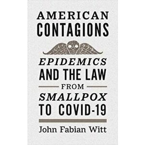 American Contagions: Epidemics and the Law from Smallpox to Covid-19, Hardcover - John Fabian Witt imagine