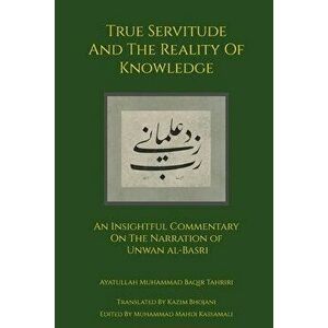 True Servitude and the Reality of Knowledge, Paperback - Ayatullah Muhammad Baqir Tahriri imagine